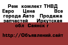 Рем. комлект ТНВД Евро 2 › Цена ­ 1 500 - Все города Авто » Продажа запчастей   . Иркутская обл.,Саянск г.